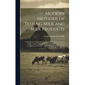 Modern Methods of Testing Milk and Milk Products: A Handbook Prepared for the Use of Dairy Students, Butter Makers, Cheese Makers, Producers of Milk,