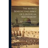 The Mitred Benedictine Abbey of S. Aldhelm, Malmesbury: A Guide-Memoir