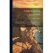 First Greek Lessons: Containing All the Inflexions of the Greek Language. Together With Appropriate Exercises in the Translating and Writin