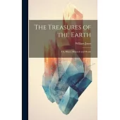 The Treasures of the Earth; Or, Mines, Minerals and Metals