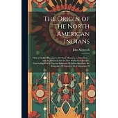 The Origin of the North American Indians: With a Faithful Description Of Their Manners and Customs ... and the Discovery Of the New World by Columbus.