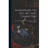 Shakespeare, His Life, Art, and Characters: With an Historical Sketch of the Origin and Growth of the Drama in England
