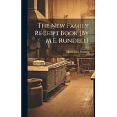 The New Family Receipt Book [By M.E. Rundell]