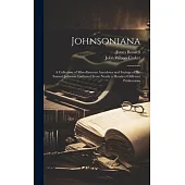 Johnsoniana: A Collection of Miscellaneous Anecdotes and Sayings of Dr. Samuel Johnson, Gathered From Nearly a Hundred Different Pu