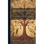 Palaeontology: Or, a Systematic Summary of Extinct Animals and Their Geological Relations