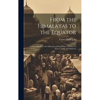 From the Himalayas to the Equator: Letters, Sketches. and Addresses, Giving Some Account of a Tour in India and Malaysia