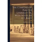 The Comedies of Plautus Literally Tr., With Notes, by H.T. Riley