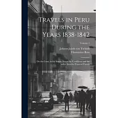 Travels in Peru During the Years 1838-1842: On the Coast, in the Sierra, Across the Cordilleras and the Andes, Into the Primeval Forests; Volume 1