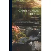 Gardens Near the Sea: The Making and Care of Gardens On Or Near the Coast With Reference Also to Lawns and Grounds and to Trees and Shrubber
