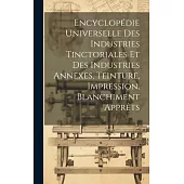 Encyclopédie Universelle Des Industries Tinctoriales Et Des Industries Annexes, Teinture, Impression, Blanchiment Apprêts