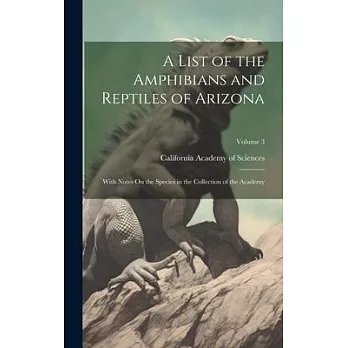 A List of the Amphibians and Reptiles of Arizona: With Notes On the Species in the Collection of the Academy; Volume 3