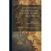 A Dictionary, Geographical, Statistical, and Historical: Of the Various Countries, Places, and Principal Natural Objects in the World; Volume 2