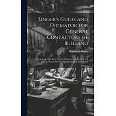 Singer’s Guide and Estimator for General Contactors of Building: Comprising of an Easy System of Estimating Materials and Labor at Various Prices Thro