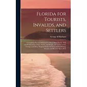 Florida for Tourists, Invalids, and Settlers: Containing Practical Information Regarding Climate, Soil, and Productions; Cities, Towns, and People; th