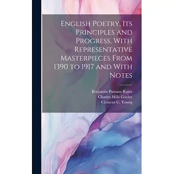English Poetry, its Principles and Progress, With Representative Masterpieces From 1390 to 1917 and With Notes
