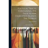 Political Tracts. Containing, The False Alarm. Falkland’s Islands. The Patriot; and, Taxation no Tyranny ..