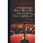 The Orator’s Guide, or, Rules for Speaking and Composing: From the Best Authorities