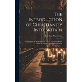 The Introduction of Christianity Into Britain: An Argument on the Evidence in Favour of St. Paul Having Visited the Extreme Boundary of the West