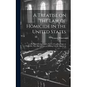 A Treatise on the law of Homicide in the United States: To Which is Appended a Series of Leading Cases on Homicide, now out of Print, or Existing Only