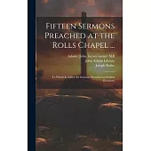 Fifteen Sermons Preached at the Rolls Chapel ...: To Which is Added six Sermons Preached on Publick Occasions