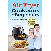 Air Fryer Cookbook for Beginners: 100+ Quick and Delicious Air Fryer Recipes for Healthier Fried Favorites