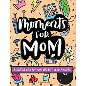 Moments for Mom: A Coloring Book for Moms Who Just Need a Minute