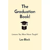 The Graduation Book!: Lessons You Were Never Taught!