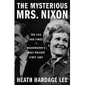 The Mysterious Mrs. Nixon: The Life and Times of Washington’s Most Private First Lady