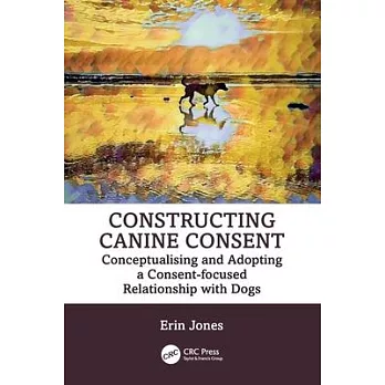 Constructing Canine Consent: Conceptualising and Adopting a Consent-Focused Relationship with Dogs