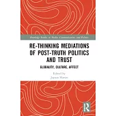 Re-Thinking Mediations of Post-Truth Politics and Trust: Globality, Culture, Affect