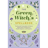 The Green Witch’s Spellbook: The Essential Compendium of Natural Magick Spells and Rituals for Health, Happiness, and Prosperity