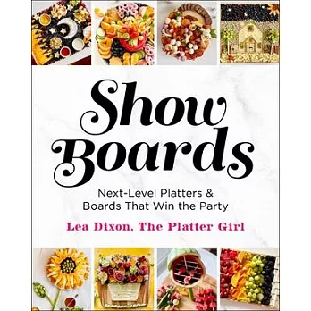 Show Boards: Next-Level Platters & Boards That Win the Party