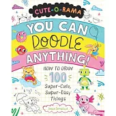 Cute-O-Rama: You Can Doodle Anything!: How to Draw 100 Super-Cute, Super-Easy Things