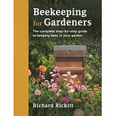 Beekeeping for Gardeners: The Complete Step-By-Step Guide to Keeping Bees in Your Garden