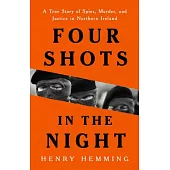 Four Shots in the Night: A True Story of Spies, Murder, and Justice in Northern Ireland