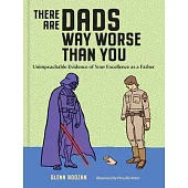 There Are Dads Way Worse Than You: Unimpeachable Evidence of Your Excellence as a Father