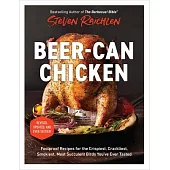 Beer-Can Chicken: Foolproof Recipes for the Crispiest, Crackliest, Smokiest, Most Succulent Birds You’ve Ever Tasted (Revised)