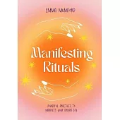 Manifesting Rituals: Powerful Practices to Manifest Your Dream Life