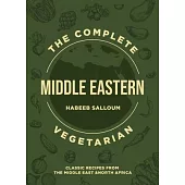 The Complete Middle Eastern Vegetarian: Classic Recipes from the Middle East and North Africa