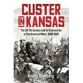 Custer in Kansas: The U.S. 7th Cavalry and Its Commander in the American West, 1866-1869