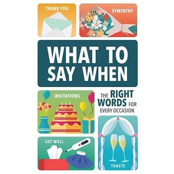 What to Say When: The Right Words for Every Occasion