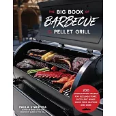 The Big Book of Barbecue on Your Pellet Grill: 200 Showstopping Recipes for Sizzling Steaks, Succulent Wings, Wood-Fired Seafood and More