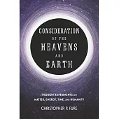 Consideration of the Heavens & Earth: Thought Experiments on Matter, Energy, Time, and Humanity