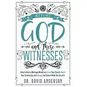 Before God and These Witnesses: How to Start a Marriage Ministry to Grow Your Church, Reach Your Community, and Change the Culture While You Are at It