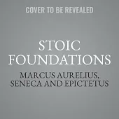 Stoic Foundations: The Cornerstone Works of Stoicism