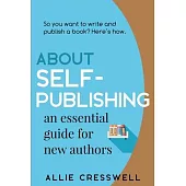About Self-publishing. An Essential Guide for New Authors.