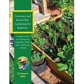 Container and Raised Bed Gardening for Beginners: A Simple Guide to Growing your Vegetables, Herbs, Fruit and Flowers at Home