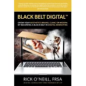 Black Belt Digital (Tm): Grow Your Aesthetics Brand, Clinic or MedSpa by Becoming a Black Belt in Digital Marketing