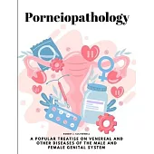 Porneiopathology: A Popular Treatise on Venereal and Other Diseases of the Male and Female Genital System