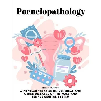 Porneiopathology: A Popular Treatise on Venereal and Other Diseases of the Male and Female Genital System